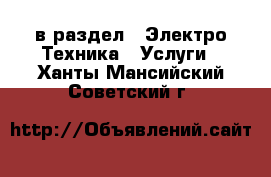  в раздел : Электро-Техника » Услуги . Ханты-Мансийский,Советский г.